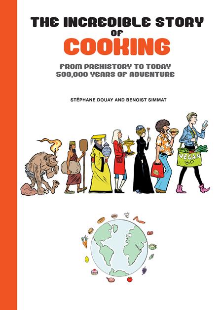 INCREDIBLE STORY OF COOKING FROM PREHISTORY TO TODAY 500000 YEARS OF ADVENTURE
