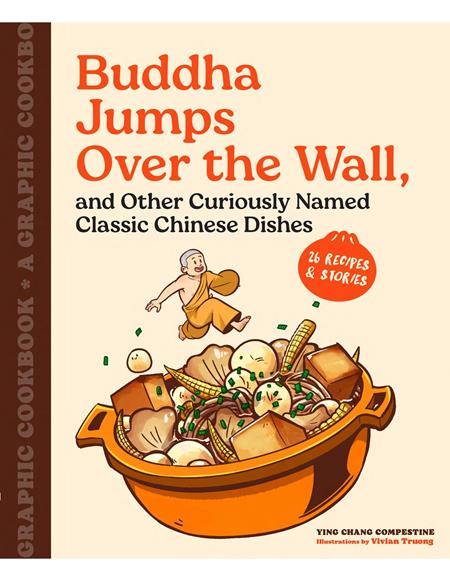 BUDDHA JUMPS OVER THE WALL, AND OTHER CURIOUSLY NAMED CLASSIC CHINESE DISHES A GRAPHIC COOKBOOK