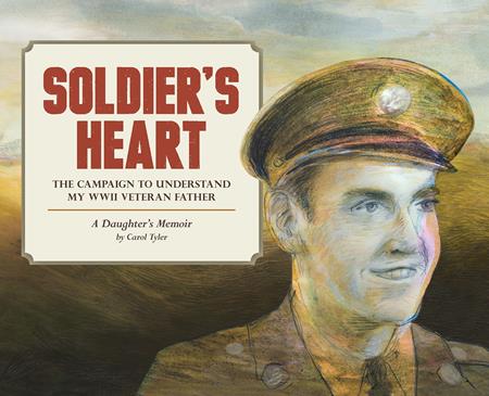 SOLDIERS HEART THE CAMPAIGN TO UNDERSTAND MY WWII VETERAN FATHER