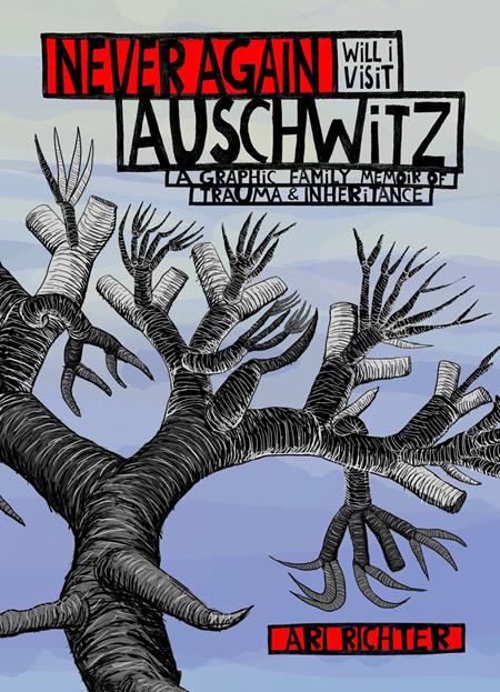 NEVER AGAIN WILL I VISIT AUSCHWITZ A GRAPHIC FAMILY MEMOIR OF TRAUMA & INHERITANCE