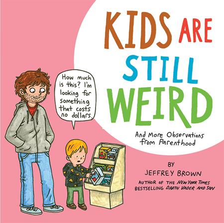 KIDS ARE STILL WEIRD AND MORE OBSERVATIONS FROM PARENTHOOD