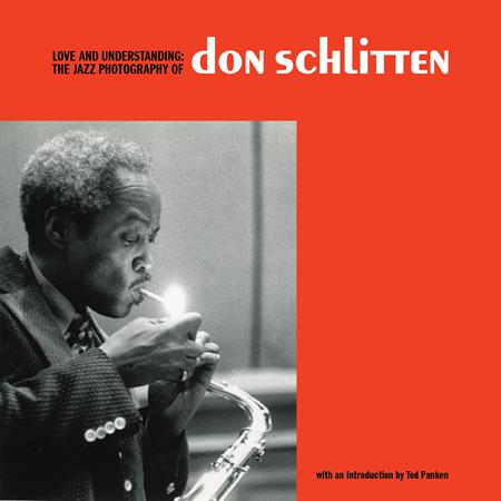LOVE AND UNDERSTANDING THE JAZZ PHOTOGRAPHY OF DON SCHLITTEN