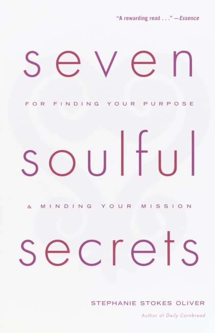 Seven Soulful Secrets: For Finding Your Purpose and Minding Your Mission