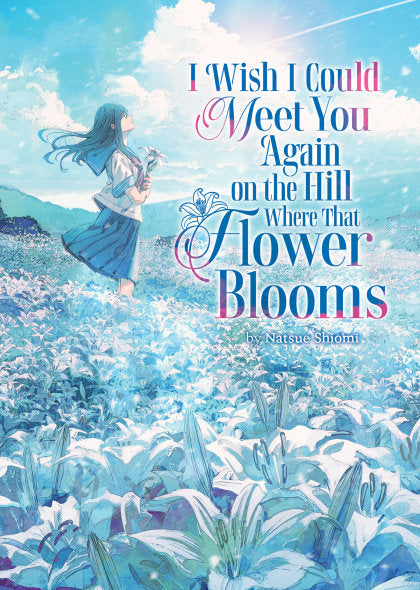 I Wish I Could Meet You Again on the Hill Where That Flower Blooms (Light Novel) Vol. 1