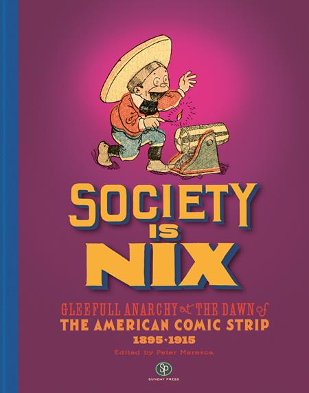 SOCIETY IS NIX GLEEFUL ANARCHY AT THE DAWN OF THE AMERICAN COMIC STRIP 1895-1915 REVISED EDITION