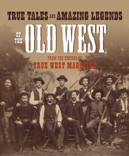 True Tales and Amazing Legends of the Old West