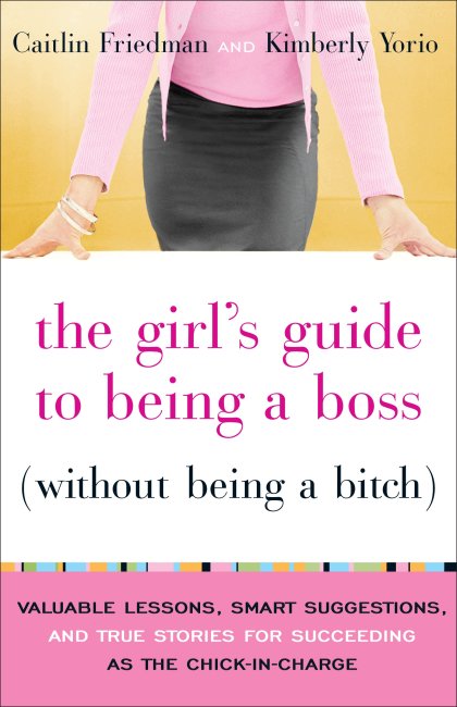 The Girl's Guide to Being a Boss (Without Being a Bitch)