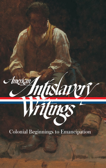American Antislavery Writings: Colonial Beginnings to Emancipation (LOA #233)