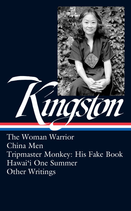 Maxine Hong Kingston: The Woman Warrior, China Men, Tripmaster Monkey, Hawai'i One Summer, Other Writings (LOA #355)