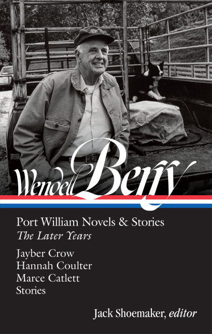Wendell Berry: Port William Novels & Stories: The Later Years (LOA #406)