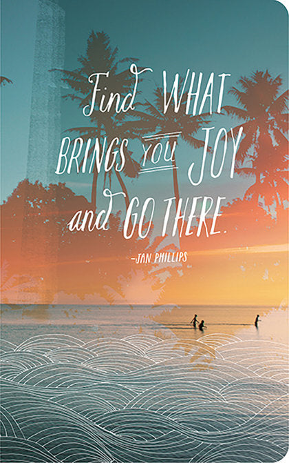 Write Now Journal: "Find what brings you joy and go there." -Jan Phillips
