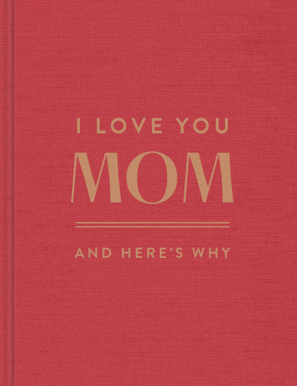 I Love You, Mom: And Here's Why