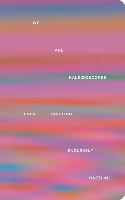 Write Now Journal: We Are Kaleidoscopes-Ever Shifting, Endlessly Dazzling.